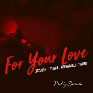 Bizzouch - For Your Love Ft. Yung L, Ceeza Milli & Timiboi